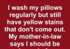 i wash my pillows regularly but still have yellow stains that dont come out my mother in law says i should beashamed of my yellowed pillows i felt so bad how can i fix this