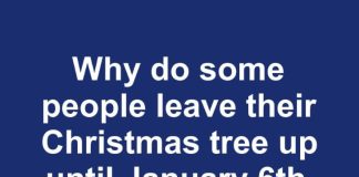 Why Some People Leave Their Christmas Tree Up Until January 6th: Exploring Tradition and Superstition