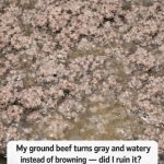My ground beef turns gray and watery instead of browning — did I ruin it?