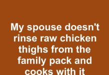 My spouse doesn’t rinse raw chicken thighs from the family pack and cooks with it straight. Doesn’t seem safe. Who’s right?