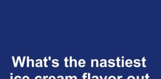 What’s the nastiest ice cream flavor out there? The one you’d avoid even if it was the only scoop left?