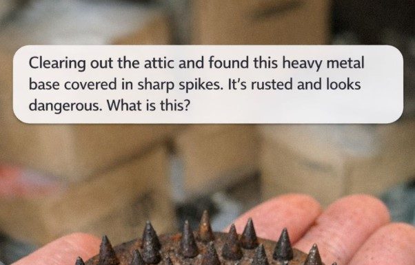Clearing out the attic and found this heavy metal base covered in sharp spikes. It’s rusted and looks dangerous. What is this?