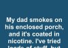 My Dad Smokes on His Enclosed Porch and It’s Coated in Nicotine — I’ve Tried Loads of Stuff but Nothing’s Working. Any Cleaning Tips?