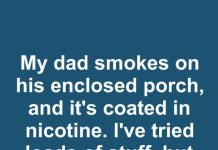 My Dad Smokes on His Enclosed Porch and It’s Coated in Nicotine — I’ve Tried Loads of Stuff but Nothing’s Working. Any Cleaning Tips?