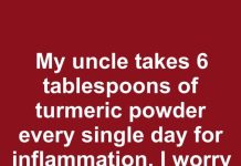 My uncle takes 6 tablespoons of turmeric powder every single day for inflammation. I worry it’s excessive and could lead to issues. Thoughts?