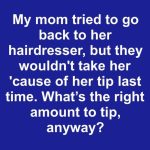 My Mom Tried to Return to Her Hairdresser, But They Refused Because of Her Tip — So What’s the Right Amount to Tip Anyway?