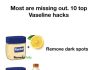 Most are missing out. 10 top Vaseline hacks