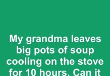 My grandma leaves big pots of soup cooling on the stove for 10 hours. Can it stay out that long safely?