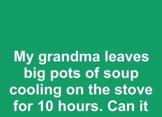 My grandma leaves big pots of soup cooling on the stove for 10 hours. Can it stay out that long safely?
