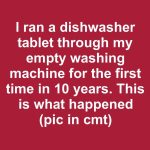 I ran a dishwasher tablet through my empty washing machine for the first time in 10 years. This is what happened