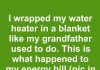 I wrapped my water heater in a blanket like my grandfather used to do. This is what happened to my energy bill