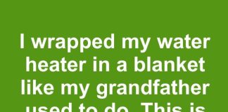 I wrapped my water heater in a blanket like my grandfather used to do. This is what happened to my energy bill