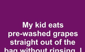 My kid eats pre-washed grapes straight out of the bag without rinsing. I don’t trust the label. Shouldn’t they still be washed?
