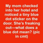 My mom checked into her hotel and noticed a tiny blue dot sticker on the door. She’s freaking out—what does a blue dot mean?