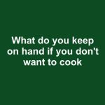 10 Popular Foods People Keep Around for the Days They Don’t Feel Like Cooking