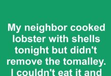 My neighbor cooked lobster with shells tonight but didn’t remove the tomalley. I couldn’t eat it and kept my guests from it too. Isn’t cleaning lobster a must?