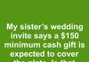 My sister sent out wedding invites with a note saying a minimum cash gift of $150 is expected to cover the cost of our plate. Is it acceptable to mandate a specific gift amount?