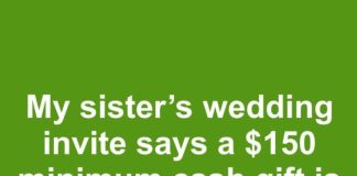 My sister sent out wedding invites with a note saying a minimum cash gift of $150 is expected to cover the cost of our plate. Is it acceptable to mandate a specific gift amount?