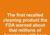 The first recalled cleaning product the FDA warned about that millions of Americans still have under their sinks is…