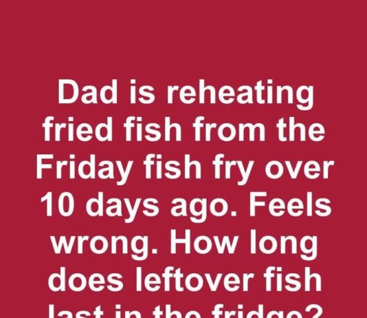 Dad is reheating fried fish from the Friday fish fry over 10 days ago. Feels wrong. How long does leftover fish last in the fridge?