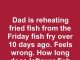 Dad is reheating fried fish from the Friday fish fry over 10 days ago. Feels wrong. How long does leftover fish last in the fridge?