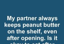 My Partner Always Keeps Peanut Butter on the Shelf Even After Opening. Is It Okay to Eat After Sitting Out for a Month?