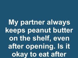 My Partner Always Keeps Peanut Butter on the Shelf Even After Opening. Is It Okay to Eat After Sitting Out for a Month?