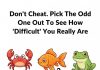 Pick the odd one out to see how DIFFICULT you realy are.