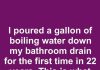 I poured a gallon of boiling water down my bathroom drain for the first time in 22 years. This is what happened