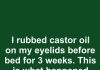 I rubbed castor oil on my eyelids before bed for 3 weeks. This is what happened