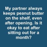 I’ve Been Today Years Old Learning This: Is It Safe to Leave Open Peanut Butter on the Shelf for a Month?