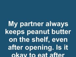 I’ve Been Today Years Old Learning This: Is It Safe to Leave Open Peanut Butter on the Shelf for a Month?