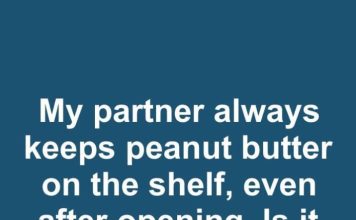 I’ve Been Today Years Old Learning This: Is It Safe to Leave Open Peanut Butter on the Shelf for a Month?