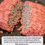 I just bought this meat yesterday, but when I broke the block apart to cook tacos, the inside is completely grey while the outside is red. It smells okay, but it looks unappetizing and risky. What Would You Do?