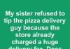 My sister refused to tip the pizza delivery guy because the store already charged a huge delivery fee. Does the delivery fee count as the tip?