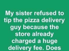 My sister refused to tip the pizza delivery guy because the store already charged a huge delivery fee. Does the delivery fee count as the tip?