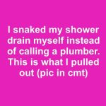 I snaked my shower drain myself instead of calling a plumber. This is what I pulled out