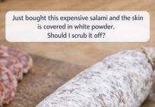 Just Bought This Expensive Salami and the Skin Is Covered in White Powder. Should I Scrub It Off?
