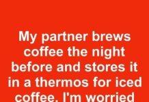 My partner brews coffee the night before and stores it in a thermos for iced coffee. I’m worried about drinking it after 3 days. How long does it keep?