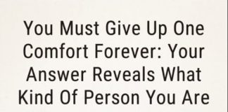 You Must Give Up One Comfort Forever: Your Answer Reveals What Kind Of Person You Are