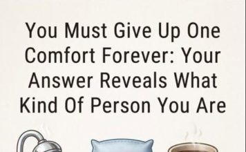 You Must Give Up One Comfort Forever: Your Answer Reveals What Kind Of Person You Are