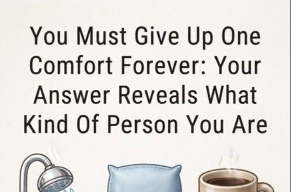 You Must Give Up One Comfort Forever: Your Answer Reveals What Kind Of Person You Are