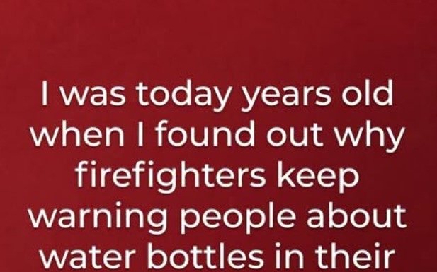 Firefighters Are Warning People Not To Leave Water Bottles In Their Cars