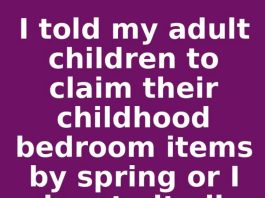 I told my adult children to claim their childhood bedroom items by spring or I donate it all. This is what happened