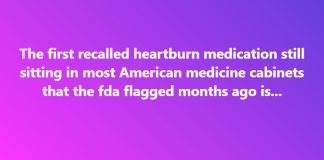 The first recalled heartburn medication still sitting in most American medicine cabinets that the fda flagged months ago is…