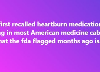 The first recalled heartburn medication still sitting in most American medicine cabinets that the fda flagged months ago is…