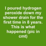 I poured hydrogen peroxide down my shower drain for the first time in 8 years. This is what happened